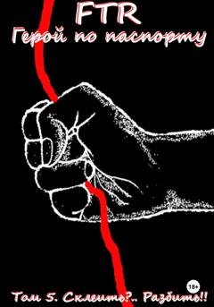 Обложка книги «Герой по паспорту. Том 5. Склеить?.. Разбить!!» — FTR