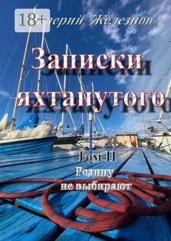 Обложка книги «Записки яхтанутого. Том II Родину не выбирают» — Валерий Железнов