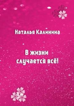 Обложка книги «В жизни случается все!» — Наталья Калинина