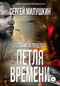 Обложка книги «Послание из прошлого. Петля времени» — Сергей Милушкин