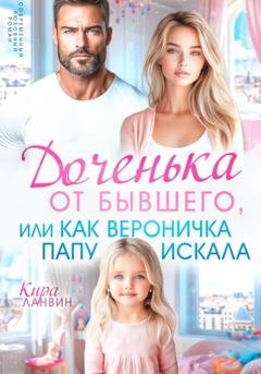 Обложка книги «Доченька от бывшего, или Как Вероничка папу искала» — Кира Ланвин