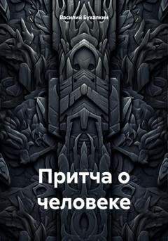 Обложка книги «Притча о человеке» — Василий Павлович Бухалкин