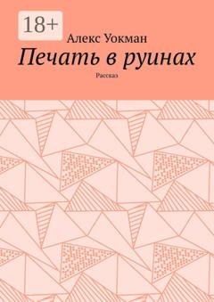 Обложка книги «Печать в руинах. Рассказ» — Алекс Уокман