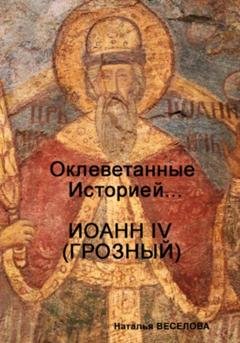 Обложка книги «Оклеветанные историей… Иоанн IV Грозный» — Наталья Александровна Веселова