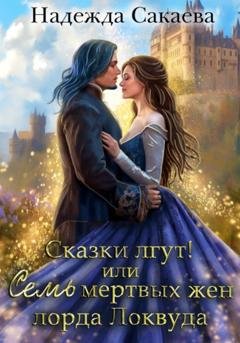 Обложка книги «Сказки лгут, или семь мертвых жен лорда Локвуда» — Надежда Сергеевна Сакаева