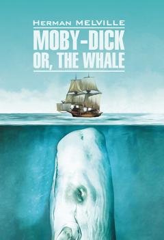 Обложка книги «Moby-Dick or, The Whale / Моби Дик, или Белый кит. Книга для чтения на английском языке» — Герман Мелвилл