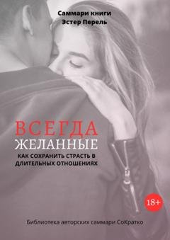 Обложка книги «Саммари книги Эстер Перель «Всегда желанные. Как сохранить страсть в длительных отношениях»» — Полина Крупышева