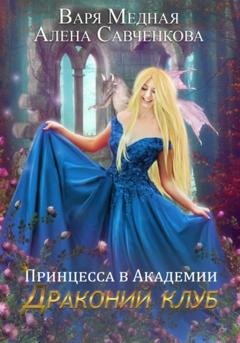 Обложка книги «Принцесса в Академии. Драконий клуб» — Варя Медная