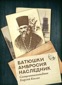 Обложка книги «Батюшки Амвросия наследник. Священноисповедник Георгий Коссов» — Сергей Нилус