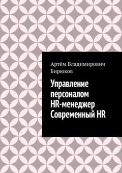 Обложка книги «Управление персоналом. HR-менеджер. Современный HR» — Артём Владимирович Бирюков