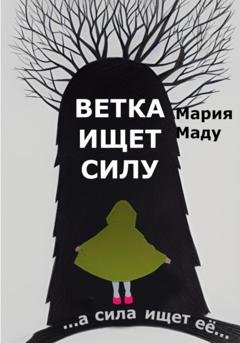 Обложка книги «Ветка ищет силу» — Мария Маду