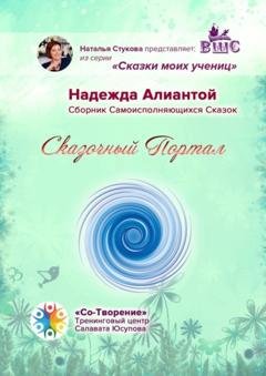 Обложка книги «Сказочный Портал. Сборник Самоисполняющихся Сказок» — Надежда Алиантой