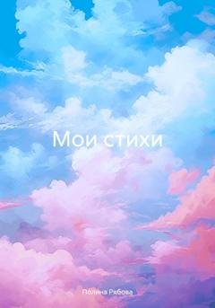 Обложка книги «Мои стихи» — Полина Рябова
