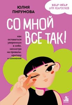 Обложка книги «Со мной все так! Как оставаться уверенным в себе, несмотря на провалы, критику и сомнения» — Юлия Пирумова