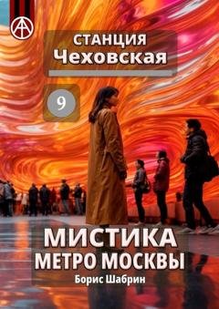 Обложка книги «Станция Чеховская 9. Мистика метро Москвы» — Борис Шабрин